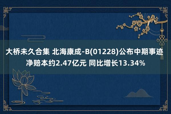 大桥未久合集 北海康成-B(01228)公布中期事迹 净赔本约2.47亿元 同比增长13.34%